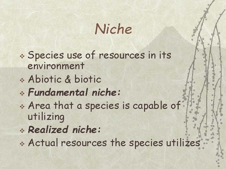 Niche Species use of resources in its environment v Abiotic & biotic v Fundamental