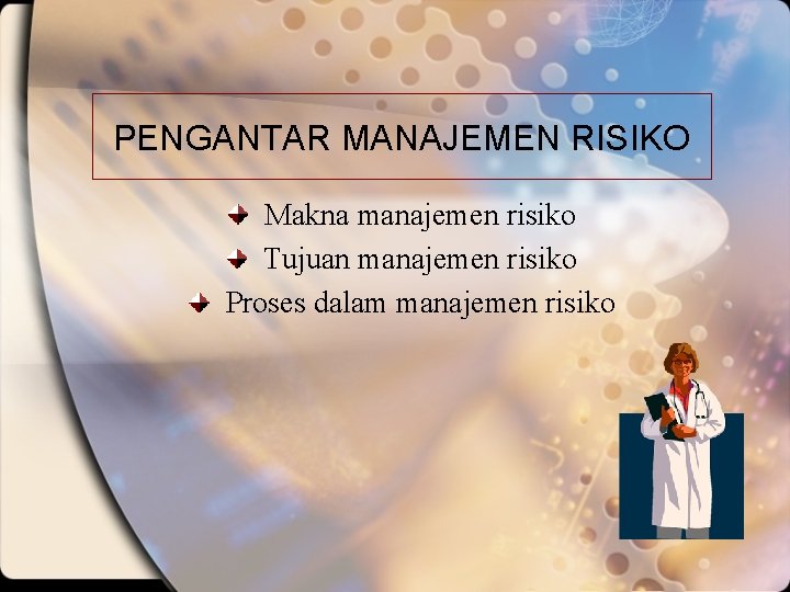 PENGANTAR MANAJEMEN RISIKO Makna manajemen risiko Tujuan manajemen risiko Proses dalam manajemen risiko 