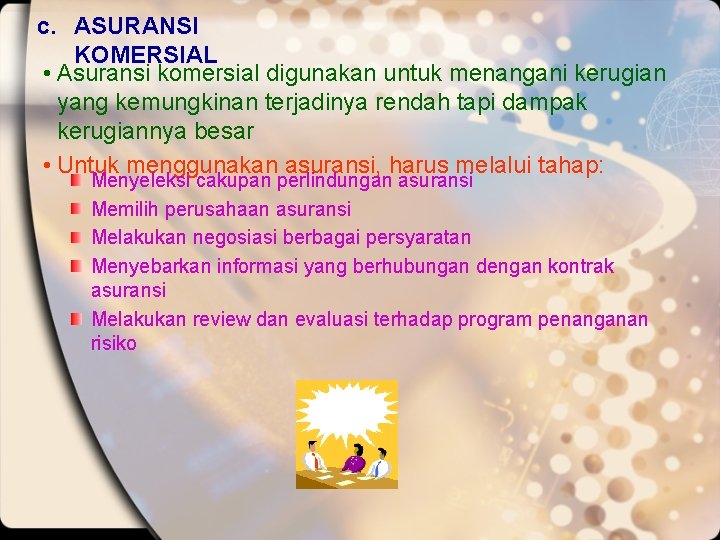 c. ASURANSI KOMERSIAL • Asuransi komersial digunakan untuk menangani kerugian yang kemungkinan terjadinya rendah