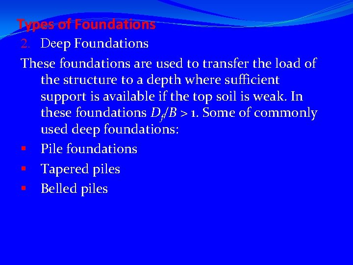 Types of Foundations 2. Deep Foundations These foundations are used to transfer the load