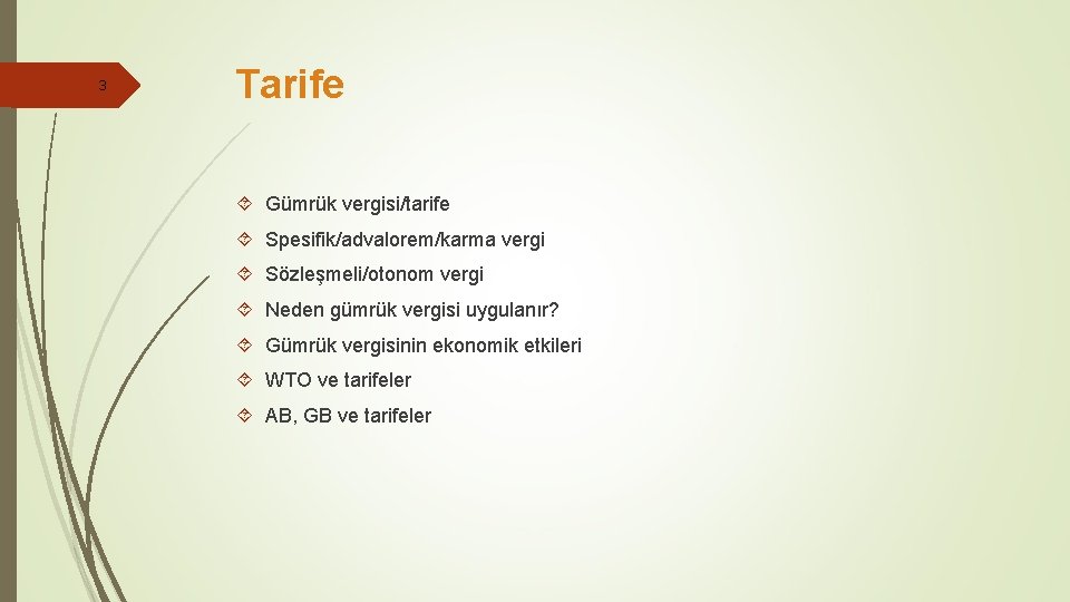 3 Tarife Gümrük vergisi/tarife Spesifik/advalorem/karma vergi Sözleşmeli/otonom vergi Neden gümrük vergisi uygulanır? Gümrük vergisinin