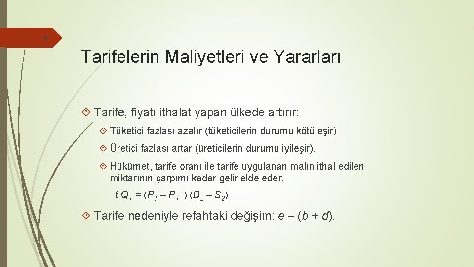 6 Tarifelerin Maliyetleri ve Yararları Tarife, fiyatı ithalat yapan ülkede artırır: Tüketici fazlası azalır