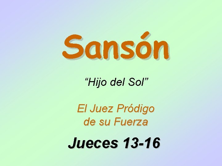 Sansón “Hijo del Sol” El Juez Pródigo de su Fuerza Jueces 13 -16 