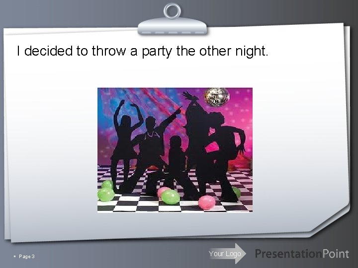 I decided to throw a party the other night. Page 3 Your Logo 