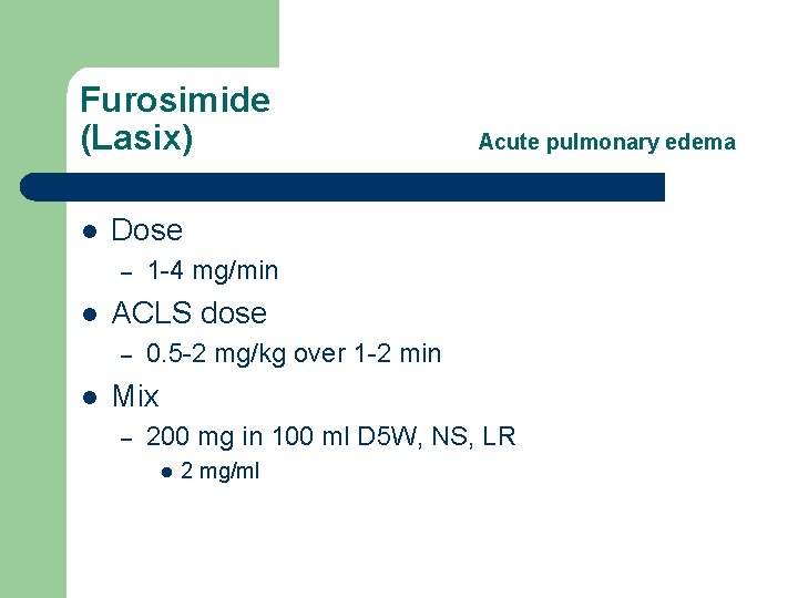 Furosimide (Lasix) l Dose – l 1 -4 mg/min ACLS dose – l Acute