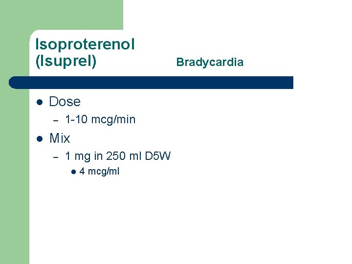 Isoproterenol (Isuprel) l Dose – l 1 -10 mcg/min Mix – 1 mg in