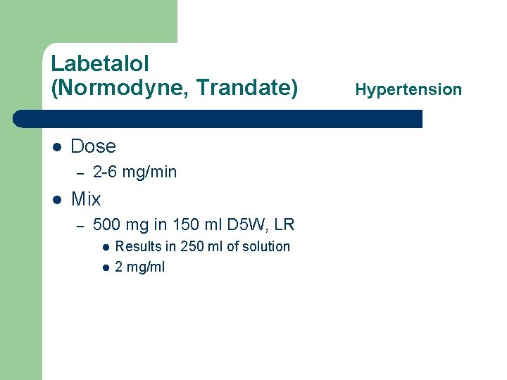Labetalol (Normodyne, Trandate) l Dose – l 2 -6 mg/min Mix – 500 mg