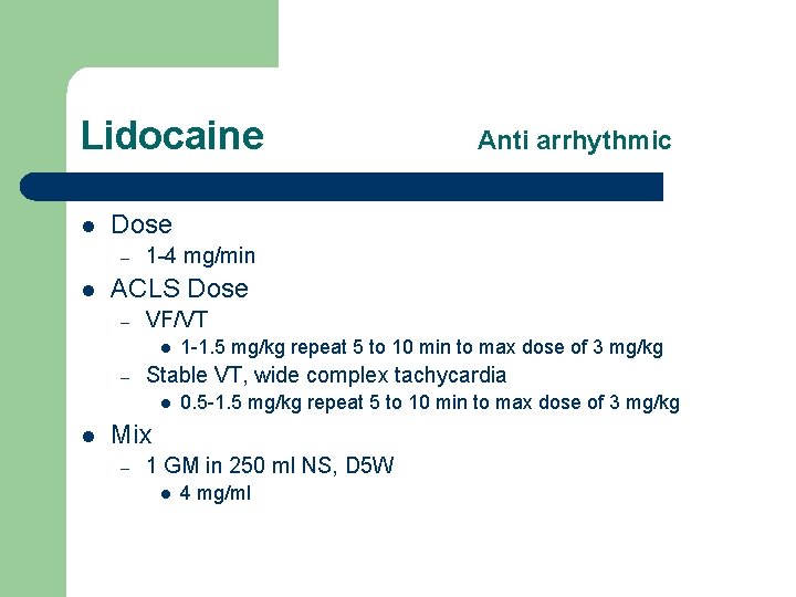 Lidocaine l Dose – l 1 -4 mg/min ACLS Dose – VF/VT l –