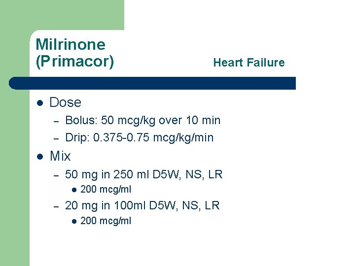Milrinone (Primacor) l Dose – – l Heart Failure Bolus: 50 mcg/kg over 10