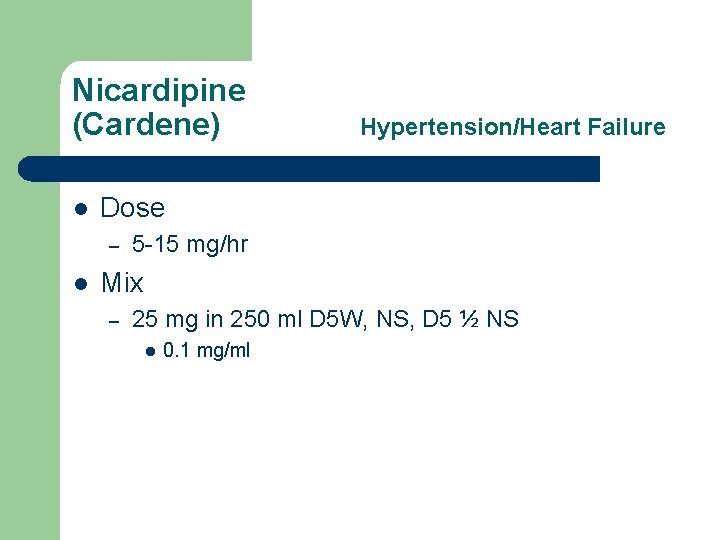 Nicardipine (Cardene) l Dose – l Hypertension/Heart Failure 5 -15 mg/hr Mix – 25