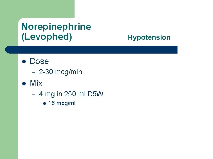 Norepinephrine (Levophed) l Dose – l 2 -30 mcg/min Mix – 4 mg in