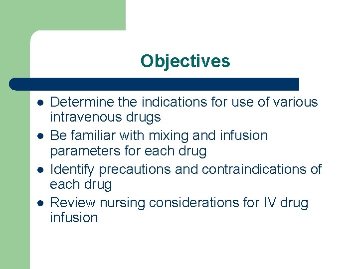Objectives l l Determine the indications for use of various intravenous drugs Be familiar