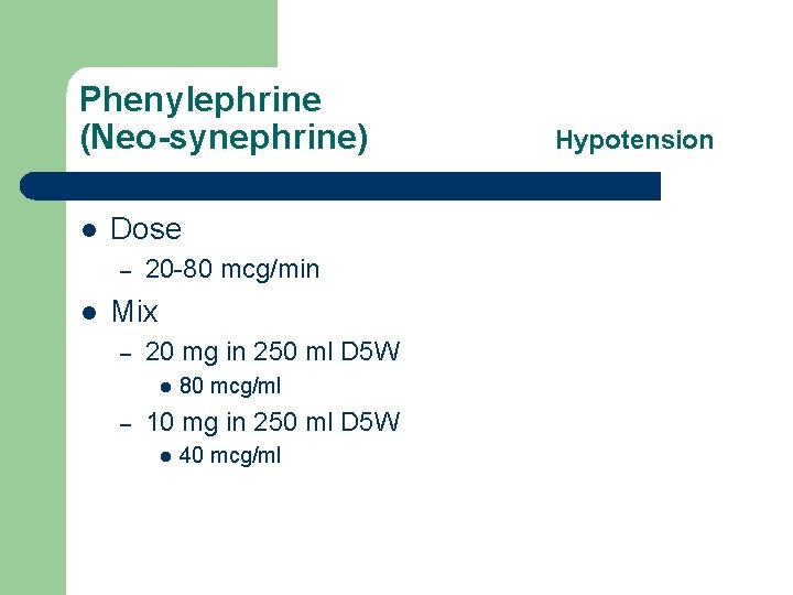 Phenylephrine (Neo-synephrine) l Dose – l 20 -80 mcg/min Mix – 20 mg in