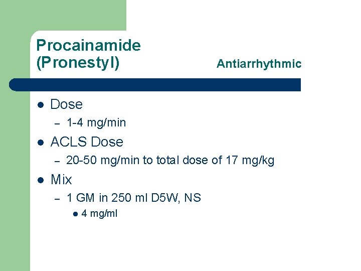 Procainamide (Pronestyl) l Dose – l 1 -4 mg/min ACLS Dose – l Antiarrhythmic
