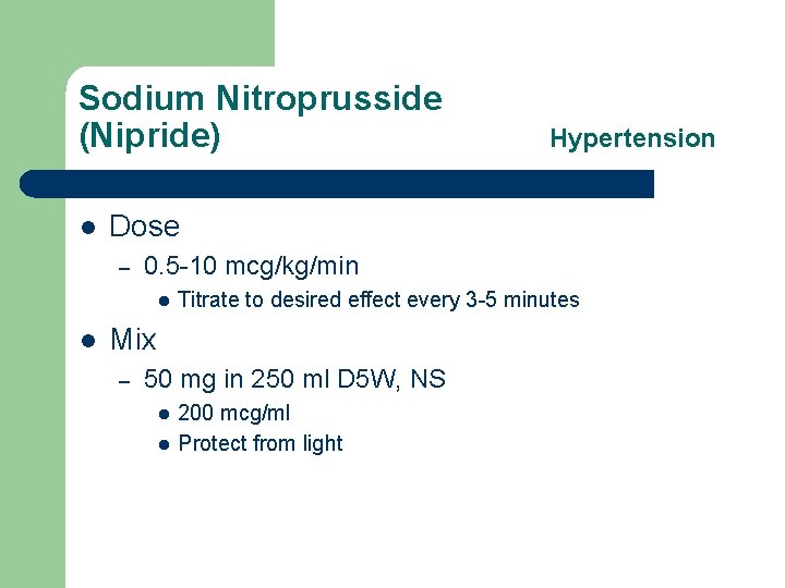 Sodium Nitroprusside (Nipride) l Dose – 0. 5 -10 mcg/kg/min l l Hypertension Titrate