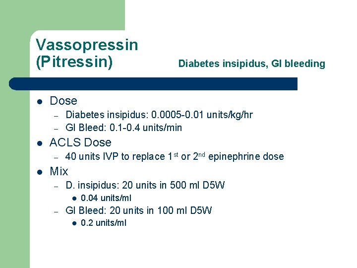 Vassopressin (Pitressin) l Dose – – l Diabetes insipidus: 0. 0005 -0. 01 units/kg/hr