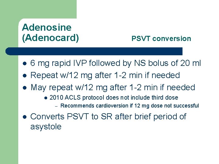 Adenosine (Adenocard) l l l 6 mg rapid IVP followed by NS bolus of