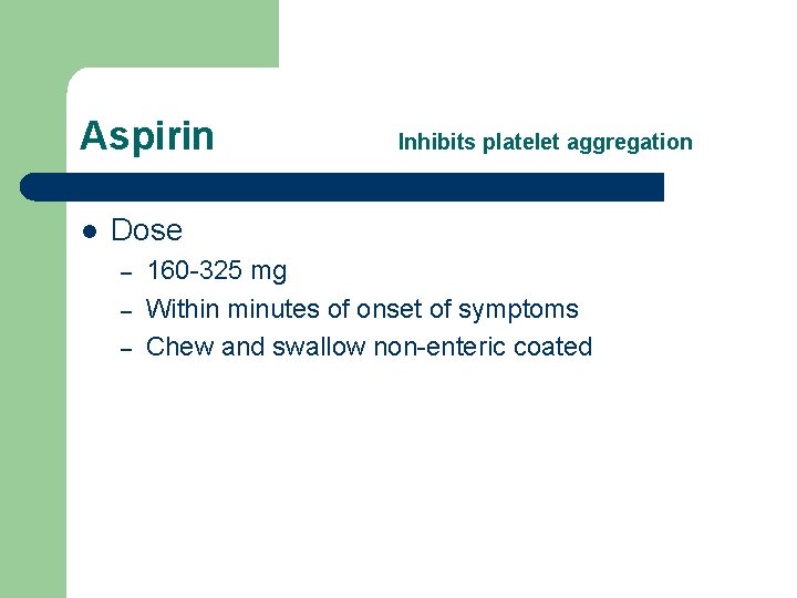 Aspirin l Inhibits platelet aggregation Dose – – – 160 -325 mg Within minutes