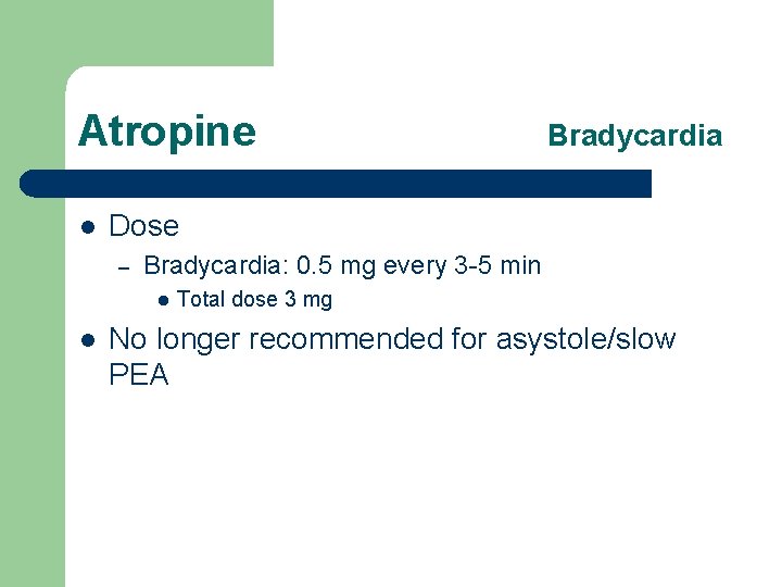 Atropine l Dose – Bradycardia: 0. 5 mg every 3 -5 min l l