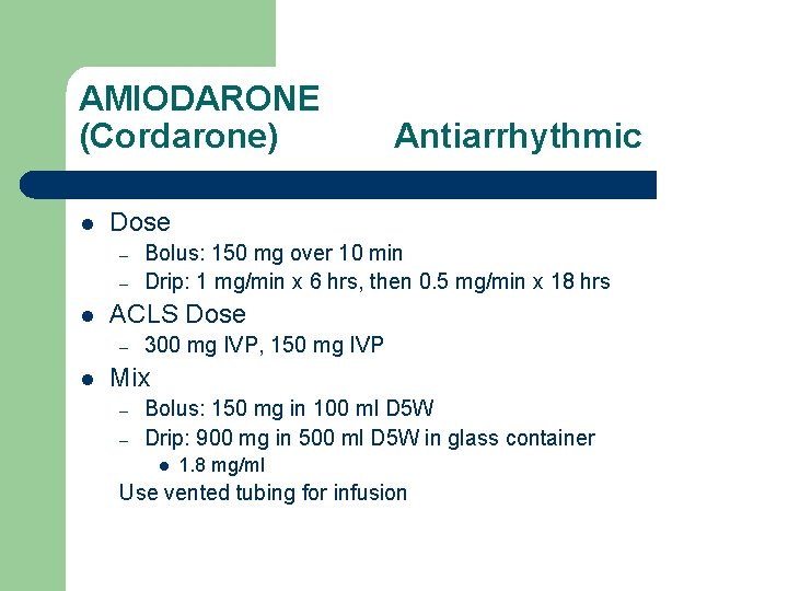 AMIODARONE (Cordarone) l Dose – – l Bolus: 150 mg over 10 min Drip: