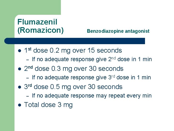 Flumazenil (Romazicon) l 1 st dose 0. 2 mg over 15 seconds – l