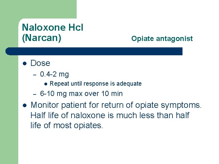 Naloxone Hcl (Narcan) l Dose – 0. 4 -2 mg l – l Opiate