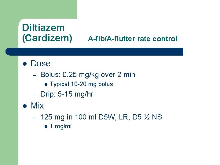 Diltiazem (Cardizem) l Dose – Bolus: 0. 25 mg/kg over 2 min l –