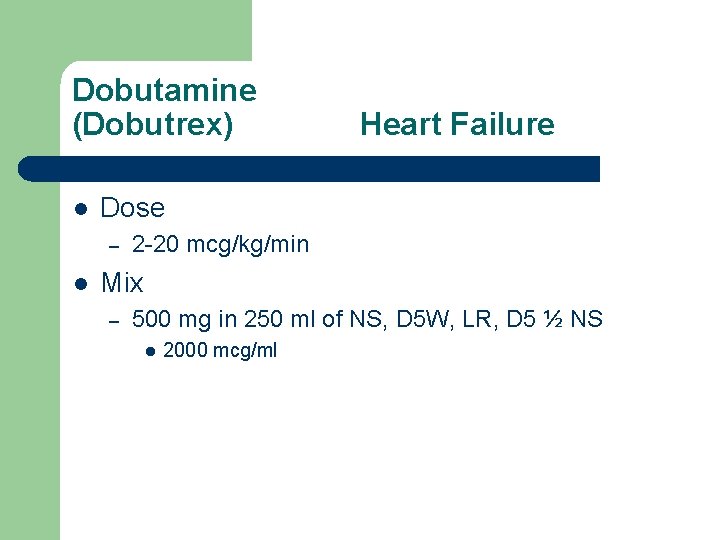 Dobutamine (Dobutrex) l Dose – l Heart Failure 2 -20 mcg/kg/min Mix – 500