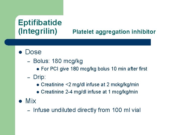 Eptifibatide (Integrilin) l Dose – Bolus: 180 mcg/kg l – For PCI give 180
