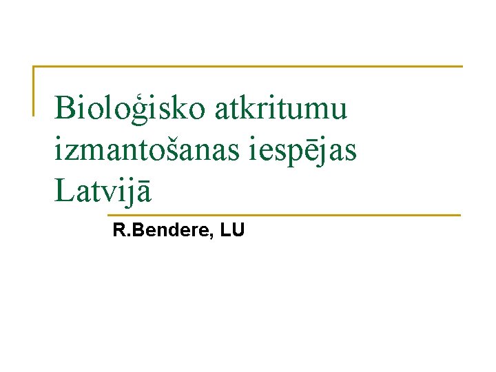 Bioloģisko atkritumu izmantošanas iespējas Latvijā R. Bendere, LU 