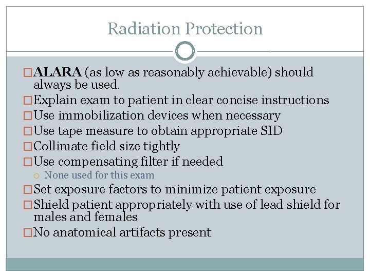 Radiation Protection �ALARA (as low as reasonably achievable) should always be used. �Explain exam