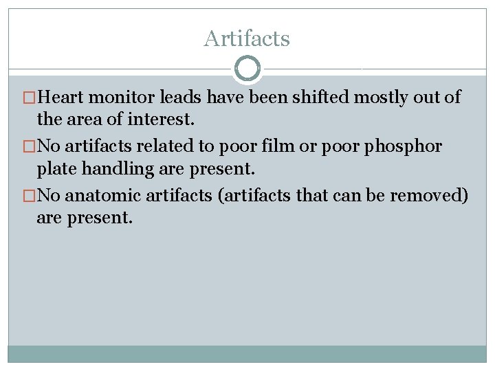 Artifacts �Heart monitor leads have been shifted mostly out of the area of interest.