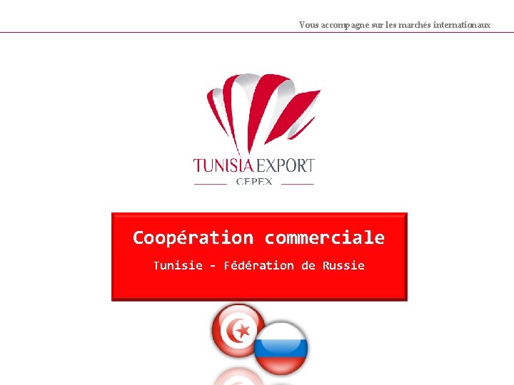 Vous accompagne sur les marchés internationaux Coopération commerciale Tunisie - Fédération de Russie 