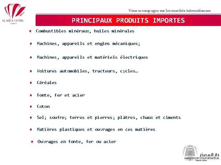 Vous accompagne sur les marchés internationaux PRINCIPAUX PRODUITS IMPORTES ♦ Combustibles minéraux, huiles minérales