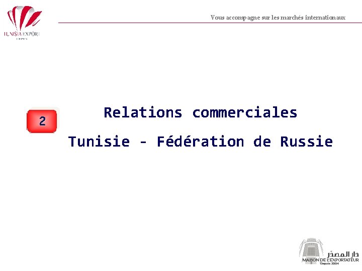 Vous accompagne sur les marchés internationaux 2 Relations commerciales Tunisie - Fédération de Russie