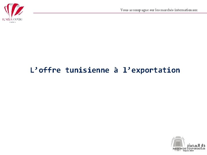 Vous accompagne sur les marchés internationaux L’offre tunisienne à l’exportation 