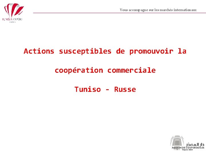 Vous accompagne sur les marchés internationaux Actions susceptibles de promouvoir la coopération commerciale Tuniso