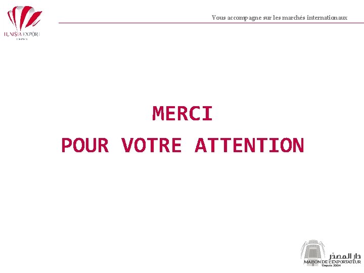 Vous accompagne sur les marchés internationaux MERCI POUR VOTRE ATTENTION 