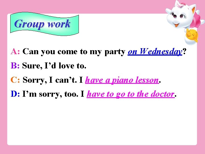 Group work A: Can you come to my party on Wednesday? B: Sure, I’d