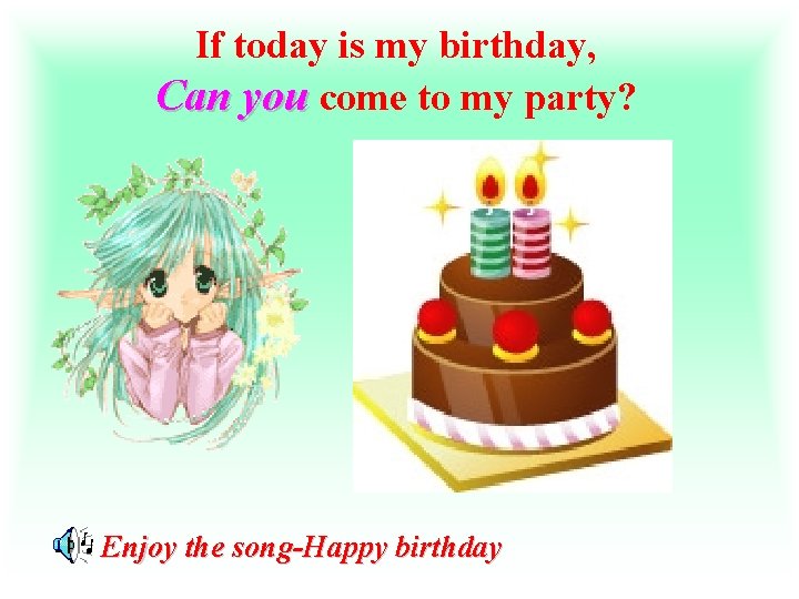 If today is my birthday, Can you come to my party? Enjoy the song-Happy