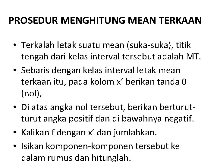 PROSEDUR MENGHITUNG MEAN TERKAAN • Terkalah letak suatu mean (suka-suka), titik tengah dari kelas