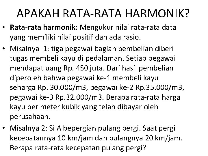 APAKAH RATA-RATA HARMONIK? • Rata-rata harmonik: Mengukur nilai rata-rata data yang memiliki nilai positif
