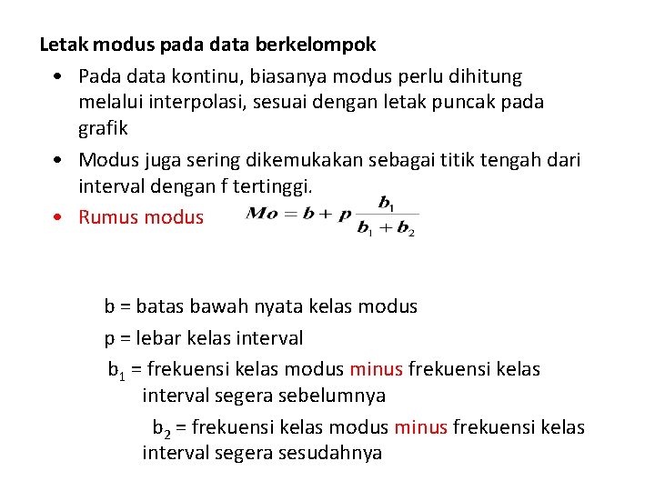 Letak modus pada data berkelompok • Pada data kontinu, biasanya modus perlu dihitung melalui