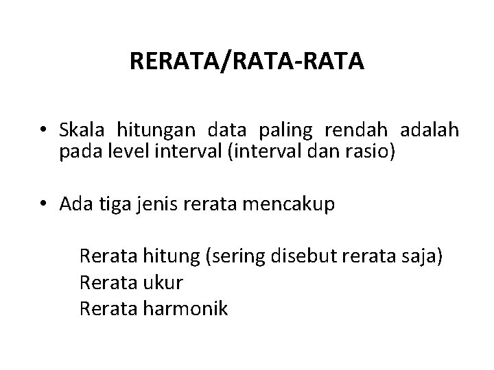 RERATA/RATA-RATA • Skala hitungan data paling rendah adalah pada level interval (interval dan rasio)