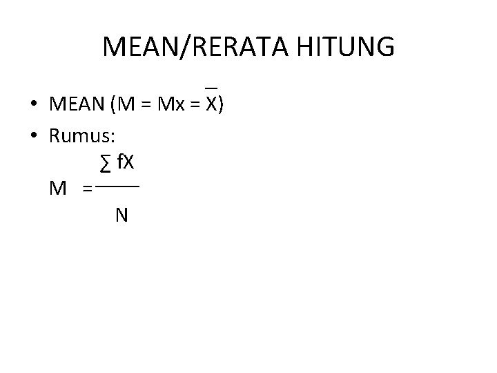 MEAN/RERATA HITUNG • MEAN (M = Mx = X) • Rumus: ∑ f. X