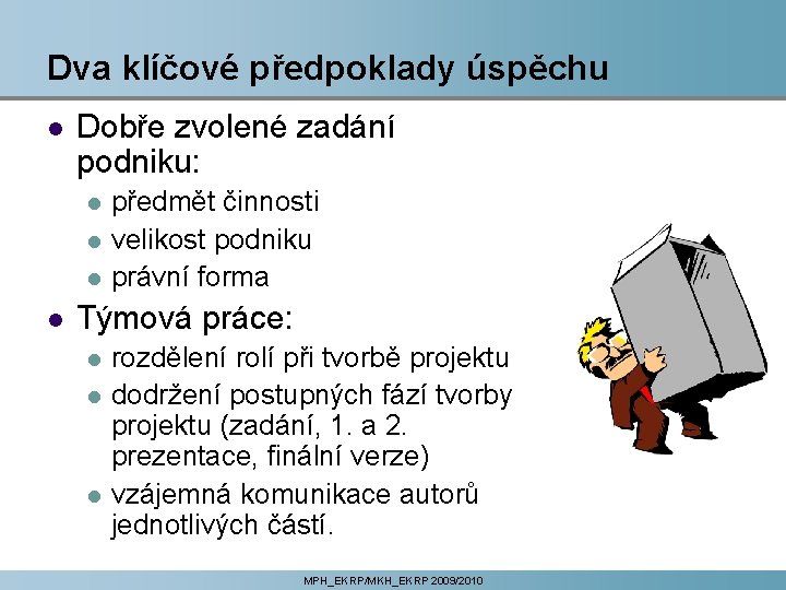 Dva klíčové předpoklady úspěchu l Dobře zvolené zadání podniku: l l předmět činnosti velikost