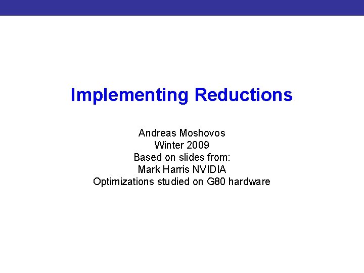 Implementing Reductions Introduction to CUDA Programming Andreas Moshovos Winter 2009 Based on slides from: