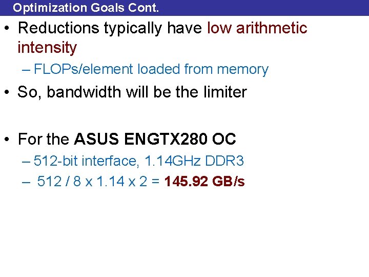 Optimization Goals Cont. • Reductions typically have low arithmetic intensity – FLOPs/element loaded from