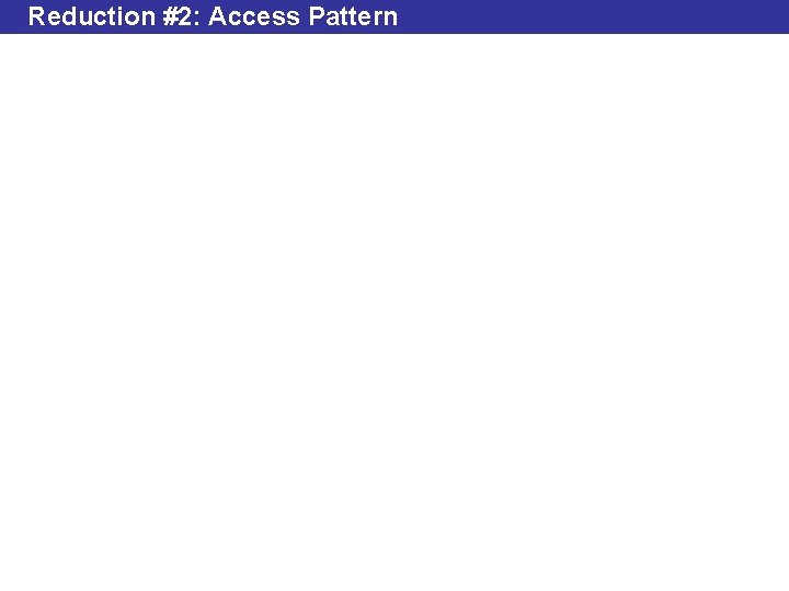 Reduction #2: Access Pattern 