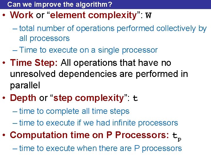 Can we improve the algorithm? • Work or “element complexity”: W – total number